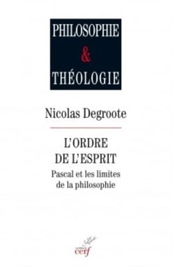 L'ORDRE DE L'ESPRIT. PASCAL ET LES LIMITES DE LA PHILOSOPHIE