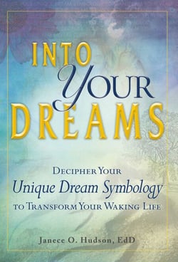 Into Your Dreams - Decipher your unique dream symbology to transform your waking life