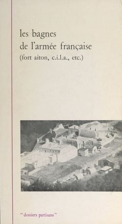 Les bagnes de l'armée française - Fort Aiton, C.I.L.A., etc.