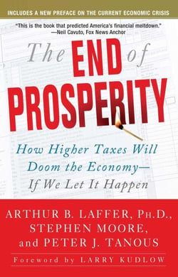 The End of Prosperity - How Higher Taxes Will Doom the Economy--If We Let It Happen