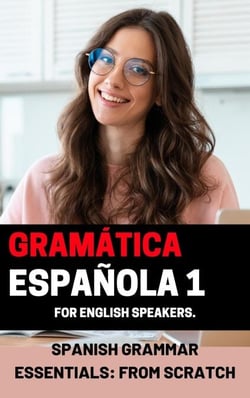 Spanish Grammar Essentials: "From Scratch" volume 1 - Start learning European Spanish from the ground up with these 5 books., #3