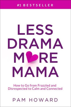 Less Drama More Mama: How to Go from Frazzled and Disrespected to Calm and Connected