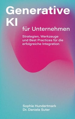 Generative KI für Unternehmen - Strategien, Werkzeuge und Best Practices für die erfolgreiche Integration