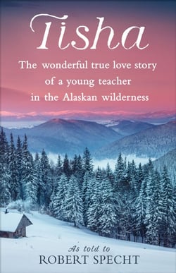 Tisha - The Wonderful True Love Story of a Young Teacher in the Alaskan Wilderness
