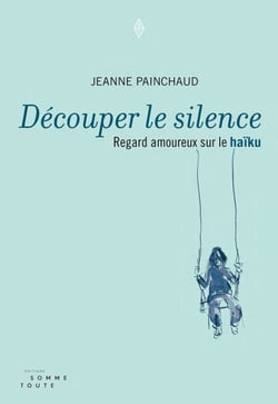 Découper le silence - Regard amoureux sur le haïku