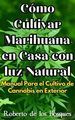 Cómo Cultivar Marihuana en Casa con luz Natural Manual Para el Cultivo de Cannabis en Exterior - Guías Para Cultivar en Casa