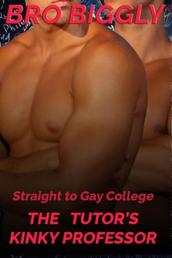 Straight to Gay College: The Tutor's Kinky Professor - The Tutor Goes Wild, #4