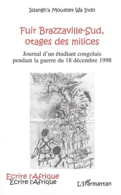 Fuir Brazzaville-Sud, otages des milices - Journal d'un étudiant congolais pendant la guerre du 18 décembre 1998