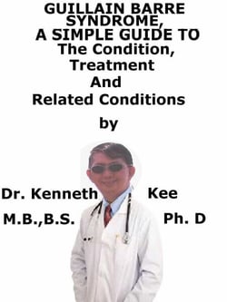 Guillain Barre Syndrome  A  Simple  Guide  To  The Condition, Treatment  And  Related Conditions