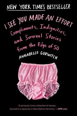 I See You Made an Effort - Compliments, Indignities, and Survival Stories from the Edge of 50