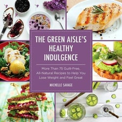 The Green Aisle's Healthy Indulgence - More Than 75 Guilt-Free, All-Natural Recipes to Help You Lose Weight and Feel Great