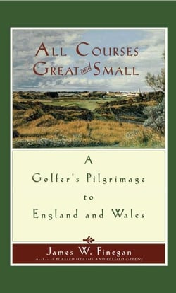All Courses Great And Small - A Golfer's Pilgrimage to England and Wales