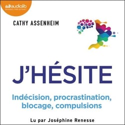 J'hésite - Indécision, procrastination, blocage, compulsions... Le guide pour reprendre le contrôle