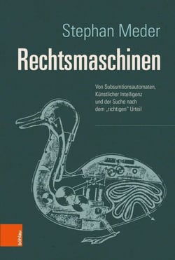 Rechtsmaschinen - Von Subsumtionsautomaten, Künstlicher Intelligenz und der Suche nach dem "richtigen" Urteil