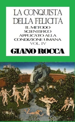 La Conquista della Felicità: Il Metodo Scientifico Applicato alla Condizione Umana - Vol. IV
