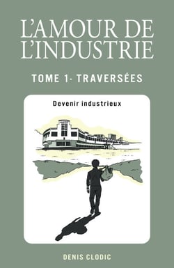L'Amour de l'industrie - Traversées - Tome 1 - Devenir industrieux