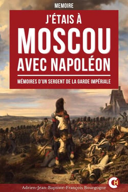 J’étais à Moscou avec Napoléon - Mémoires d’un sergent de la Garde impériale