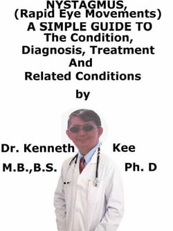 Nystagmus, (Rapid Eye Movements)   A  Simple  Guide  To  The Condition, Diagnosis, Treatment  And  Related Conditions
