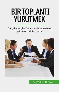 Bir toplantı yürütmek - Gerçek sonuçlar üreten toplantıları nasıl yöneteceğinizi öğrenin