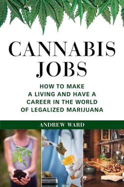 Cannabis Jobs - How to Make a Living and Have a Career in the World of Legalized Marijuana
