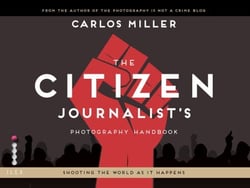 The Citizen Journalist's Photography Handbook - Shooting the World As it Happens