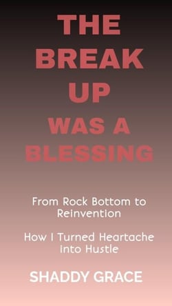 The Break up was a Blessing: From Rock Bottom to Reinvention How I Turned Heartache into Hustle