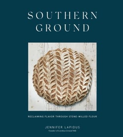 Southern Ground - Reclaiming Flavor Through Stone-Milled Flour [A Baking Book]