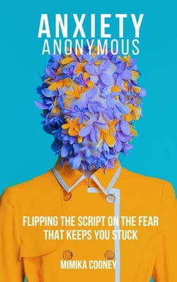 Anxiety Anonymous Flipping The Script On The Fear That Keeps You Stuck - Mindset Series
