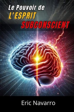 Le Pouvoir de l'Esprit Subconscient : Reprogramme ta Vie pour la Santé, la Richesse et le Bonheur de ton être