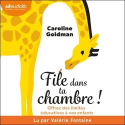File dans ta chambre ! - Offrez des limites éducatives à vos enfants