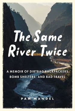 The Same River Twice - A Memoir of Dirtbag Backpackers, Bomb Shelters, and Bad Travel