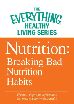 Nutrition: Breaking Bad Nutrition Habits - The most important information you need to improve your health