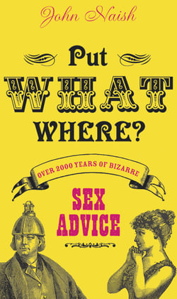 Put What Where? - Over 2,000 Years of Bizarre Sex Advice