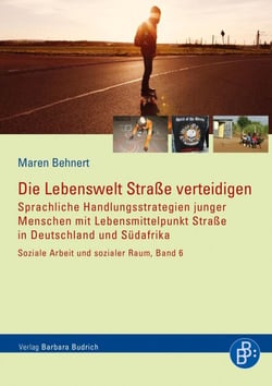 Die Lebenswelt Straße verteidigen - Sprachliche Handlungsstrategien junger Menschen mit Lebensmittelpunkt Straße in Deutschland und Südafrika