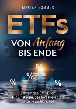 ETFS von Anfang bis Ende - Das einzige ETF-Buch für Einsteiger, das Investieren bis zu Ende gedacht hat
