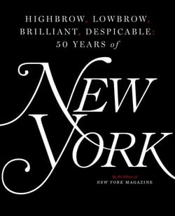 Highbrow, Lowbrow, Brilliant, Despicable - Fifty Years of New York Magazine