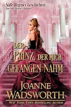 Der Prinz, der mich gefangen nahm: Eine Süße Regency-Romanze - Süße Regency Geschichten, #5