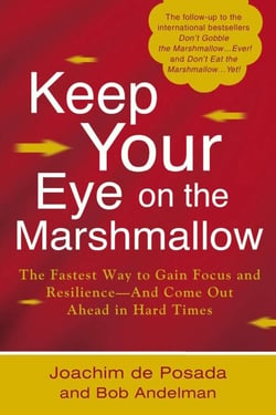 Keep Your Eye on the Marshmallow - Gain Focus and Resilience-And Come Out Ahead