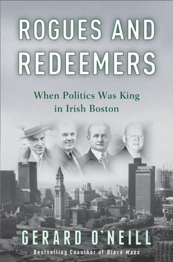 Rogues and Redeemers - When Politics Was King in Irish Boston