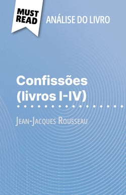 Confissões (livros I-IV) de Jean-Jacques Rousseau (Análise do livro) - Análise completa e resumo pormenorizado do trabalho