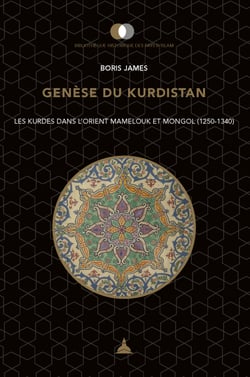 Genèse du Kurdistan - Les Kurdes dans l'Orient mamelouk et mongol (1250-1340)