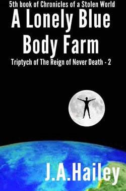 A Lonely Blue Body Farm, Triptych of The Reign of Never Death - 2 - Chronicles of a Stolen World, #5