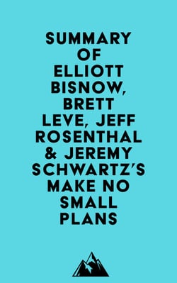 Summary of Elliott Bisnow, Brett Leve, Jeff Rosenthal &amp; Jeremy Schwartz's Make No Small Plans