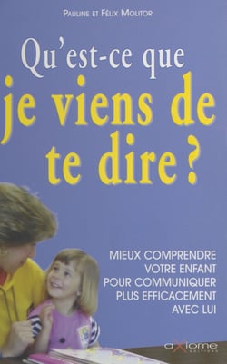 Qu'est-ce que je viens de te dire ? Mieux comprendre votre enfant pour communiquer plus efficacement avec lui