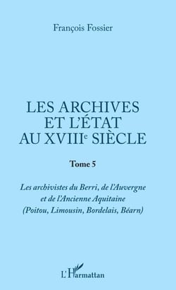 Les archives et l'Etat au XVIIIe siècle - Tome 5 (Poitou, Limousin, Bordelais, Bearn)