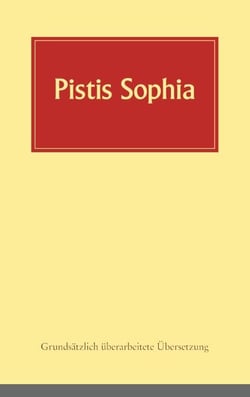 Pistis Sophia - Ein koptisches Manuskript (Codex Askew) vermutlich aus dem 3. Jahrhundert, in deutsche Sprache übersetzt
