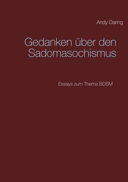 Gedanken über den Sadomasochismus - Essays zum Thema BDSM