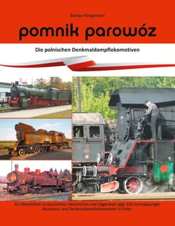 Pomnik parowóz - die polnischen Denkmaldampflokomotiven - Ein Reiseführer zu Geschichte, Geschichten und Gegenwart aller normalspuriger  Museums- und Denkmaldampflokomotiven in Polen.