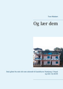 Og lær dem - Små glimt fra min tid som udsendt til landsbyen Namjung i Nepal og min vej dertil