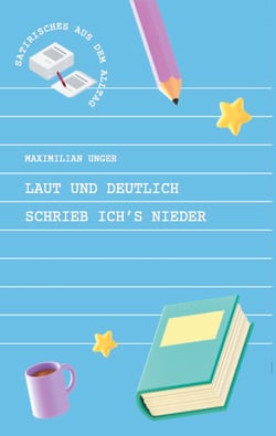 Laut und deutlich schrieb ich's nieder - Satirisches aus dem Alltag